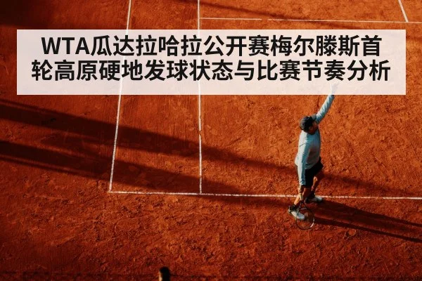 WTA瓜达拉哈拉公开赛梅尔滕斯首轮高原硬地发球状态与比赛节奏分析